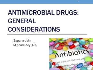 ANTIMICROBIAL DRUGS:
GENERAL
CONSIDERATIONS
Sapana Jain
M pharmacy ,QA
1
 