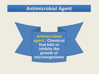 Antimicrobial Agent
AntimicrobialAntimicrobial
agent : Chemical
that kills or
inhibits the
growth of
microorganisms
 