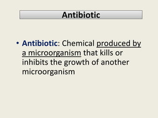 AntibioticAntibiotic
• Antibiotic: Chemical produced by
a microorganism that kills or
inhibits the growth of anotherinhibits the growth of another
microorganism
 