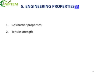 5. ENGINEERING PROPERTIES33

1. Gas barrier properties
2. Tensile strength

16

 
