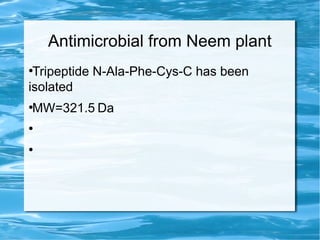 Antimicrobial from Neem plant
●
Tripeptide N-Ala-Phe-Cys-C has been
isolated
●
MW=321.5 Da
●
●
 