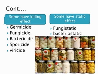  Germicide
 Fungicide
 Bactericide
 Sporicide
 viricide
 Fungistatic
 bacteriostatic
Some have killing
effect
Some have static
effect
 
