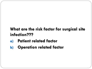 What are the risk factor for surgical site
infection???
a) Patient related factor
b) Operation related factor
 