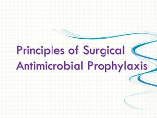 Principles of Surgical
Antimicrobial Prophylaxis
 