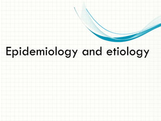 Epidemiology and etiology
 