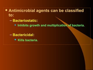  Antimicrobial

to:

agents can be classified

– Bacteriostatic:


Inhibits growth and multiplication of bacteria.

– Bactericidal:


Kills bacteria.

 