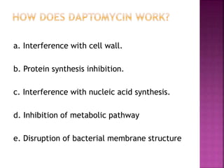 a. Interference with cell wall.
b. Protein synthesis inhibition.
c. Interference with nucleic acid synthesis.
d. Inhibition of metabolic pathway
e. Disruption of bacterial membrane structure
 