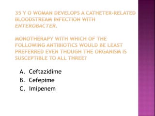 A. Ceftazidime
B. Cefepime
C. Imipenem
 
