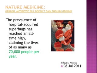 The prevalence of
hospital-acquired
superbugs has
reached an all-
time high,
claiming the lives
of as many as
70,000 people per
year.
 08 Jul 2011
By Paul G. Ambrose
 