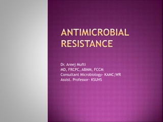 Dr. Areej Mufti
MD, FRCPC, ABMM, FCCM
Consultant Microbiology- KAMC;WR
Assist. Professor- KSUHS
 