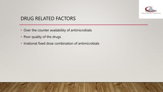 DRUG RELATED FACTORS
• Over the counter availability of antimicrobials
• Poor quality of the drugs
• Irrational fixed dose combination of antimicrobials
 
