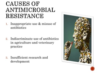 1. Inappropriate use & misuse of
antibiotics
2. Indiscriminate use of antibiotics
in agriculture and veterinary
practice
3. Insufficient research and
development
 