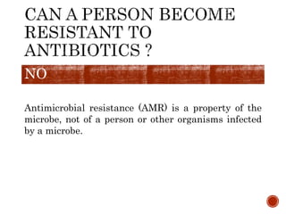 NO
Antimicrobial resistance (AMR) is a property of the
microbe, not of a person or other organisms infected
by a microbe.
 