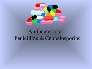 Antibacterials:
Penicillins & Cephalosporins
 