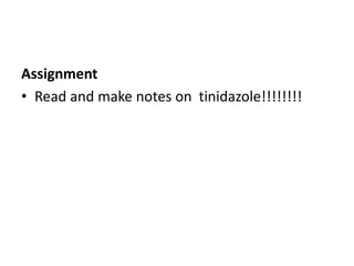 Assignment
• Read and make notes on tinidazole!!!!!!!!
 