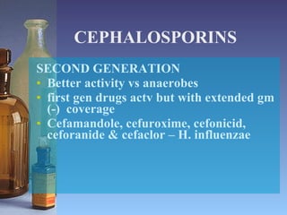CEPHALOSPORINS SECOND GENERATION Better activity vs anaerobes first gen drugs actv but with extended gm (-)  coverage Cefamandole, cefuroxime, cefonicid, ceforanide & cefaclor – H. influenzae 