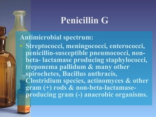 Penicillin G <ul><li>Antimicrobial spectrum: </li></ul><ul><li>Streptococci, meningococci, enterococci, penicillin-suscept...