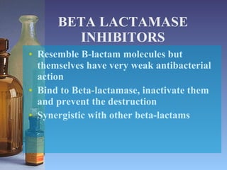 BETA LACTAMASE INHIBITORS <ul><li>Resemble B-lactam molecules but themselves have very weak antibacterial action </li></ul...