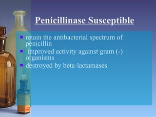 Penicillinase Susceptible retain the antibacterial spectrum of penicillin  improved activity against gram (-) organisms destroyed by beta-lactamases 