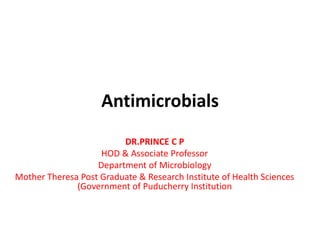 Antimicrobials
DR.PRINCE C P
HOD & Associate Professor
Department of Microbiology
Mother Theresa Post Graduate & Research Institute of Health Sciences
(Government of Puducherry Institution
 