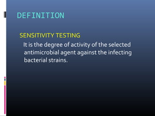 DEFINITION
SENSITIVITY TESTING
It is the degree of activity of the selected
antimicrobial agent against the infecting
bacterial strains.
 