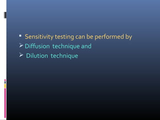  Sensitivity testing can be performed by
 Diffusion technique and
 Dilution technique
 