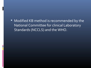  Modified KB method is recommended by the
National Committee for clinical Laboratory
Standards (NCCLS) and the WHO.
 
