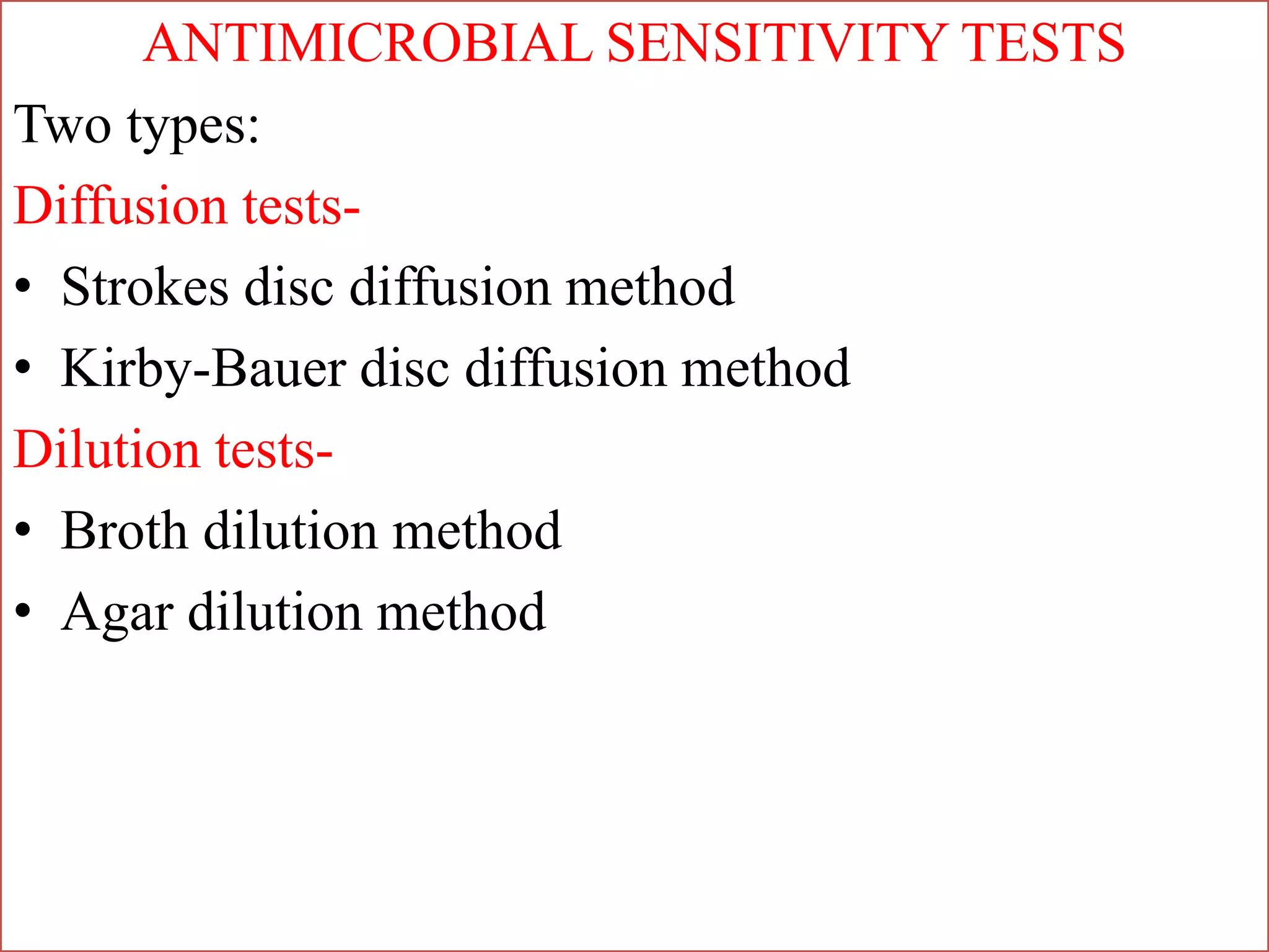 ANTIMICROBIAL SENSITIVITY TESTS
Two types:
Diffusion tests-
• Strokes disc diffusion method
• Kirby-Bauer disc diffusion method
Dilution tests-
• Broth dilution method
• Agar dilution method
 