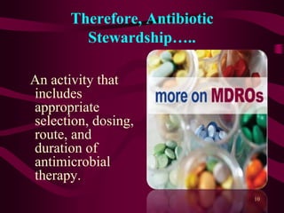 Therefore, Antibiotic
Stewardship…..
An activity that
includes
appropriate
selection, dosing,
route, and
duration of
antimicrobial
therapy.
10
 