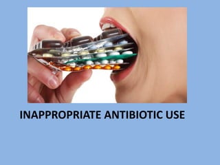INAPPROPRIATE ANTIBIOTIC USE
 