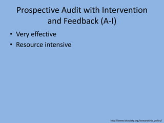 Prospective Audit with Intervention
and Feedback (A-I)
• Very effective
• Resource intensive
http://www.idsociety.org/stewardship_policy/
 