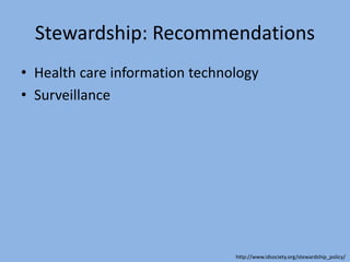 Stewardship: Recommendations
• Health care information technology
• Surveillance
http://www.idsociety.org/stewardship_policy/
 