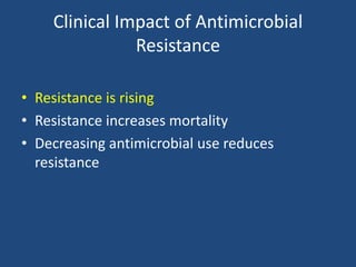 Clinical Impact of Antimicrobial 
Resistance 
• Resistance is rising 
• Resistance increases mortality 
• Decreasing antimicrobial use reduces 
resistance 
 