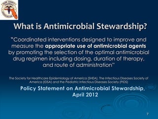 What is Antimicrobial Stewardship?
 “Coordinated interventions designed to improve and
 measure the appropriate use of ant...