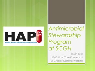 Antimicrobial
Stewardship
Program
at SCGH
Jason Seet
ID/Critical Care Pharmacist
Sir Charles Gairdner Hospital
 