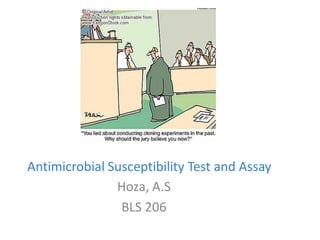 Antimicrobial Susceptibility Test and Assay
               Hoza, A.S
                BLS 206
 