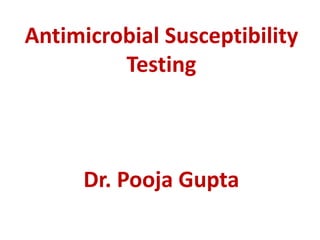 Antimicrobial Susceptibility
Testing
Dr. Pooja Gupta
 