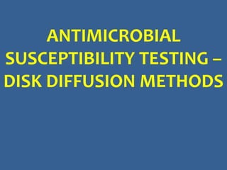 ANTIMICROBIAL
SUSCEPTIBILITY TESTING –
DISK DIFFUSION METHODS
 