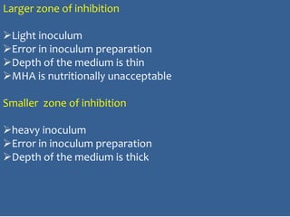 Larger zone of inhibition
Light inoculum
Error in inoculum preparation
Depth of the medium is thin
MHA is nutritionally unacceptable
Smaller zone of inhibition
heavy inoculum
Error in inoculum preparation
Depth of the medium is thick
 