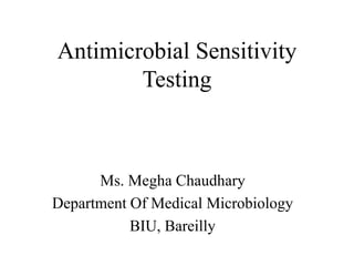 Antimicrobial Sensitivity
Testing
Ms. Megha Chaudhary
Department Of Medical Microbiology
BIU, Bareilly
 