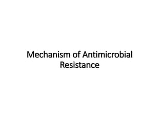 Mechanism of Antimicrobial
Resistance
 