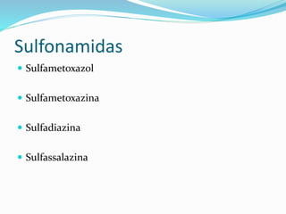 Sulfonamidas 
 Sulfametoxazol 
 Sulfametoxazina 
 Sulfadiazina 
 Sulfassalazina 
 