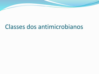 Classes dos antimicrobianos 
 