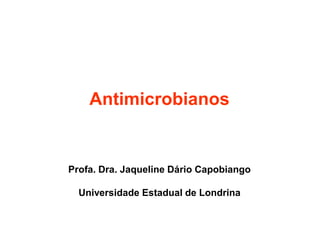 Antimicrobianos
Profa. Dra. Jaqueline Dário Capobiango
Universidade Estadual de Londrina
 