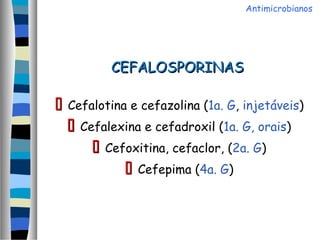 CEFALOSPORINASCEFALOSPORINAS
 Cefalotina e cefazolina (1a. G, injetáveis)
 Cefalexina e cefadroxil (1a. G, orais)
 Cefoxitina, cefaclor, (2a. G)
 Cefepima (4a. G)
Antimicrobianos
 