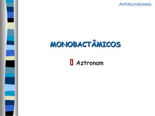 MONOBACTÂMICOSMONOBACTÂMICOS
 AztronamAztronam
Antimicrobianos
 