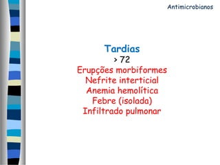 Tardias
> 72
Erupções morbiformes
Nefrite interticial
Anemia hemolítica
Febre (isolada)
Infiltrado pulmonar
Antimicrobianos
 