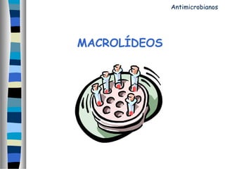 MACROLÍDEOS
Antimicrobianos
 