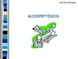 GLICOPEPTÍDEOS
Antimicrobianos
 