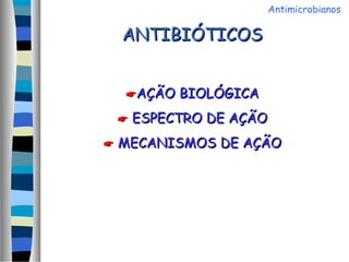 ANTIBIÓTICOSANTIBIÓTICOS
AÇÃO BIOLÓGICAAÇÃO BIOLÓGICA
 ESPECTRO DE AÇÃOESPECTRO DE AÇÃO
 MECANISMOS DE AÇÃOMECANISMOS DE AÇÃO
Antimicrobianos
 